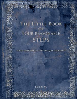 bigCover of the book The Little Book of Four Reasonable Steps: 4 Reasonable Steps to Quit Drinking by 