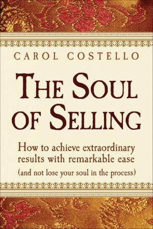 Cover of the book The Soul of Selling: How to achieve extraordinary results with remarkable ease (and not lose your soul in the process) by Bob Hooey