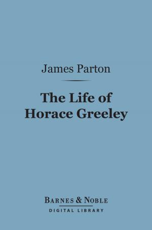 Cover of the book The Life of Horace Greeley (Barnes & Noble Digital Library) by Percy Addleshaw