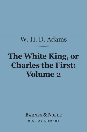 Cover of the book The White King, Or, Charles the First, Volume 2 (Barnes & Noble Digital Library) by Charles Gide, Charles Rist