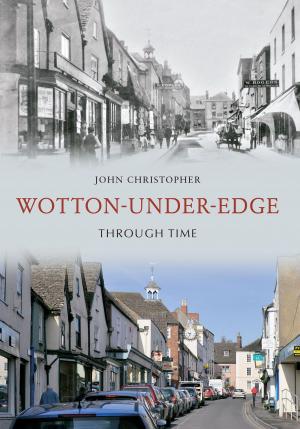 Cover of the book Wotton Under Edge Through Time by Phil Carradice