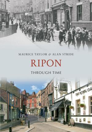 Cover of the book Ripon Through Time by Joe West, Roger Roper