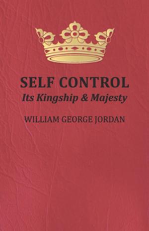 Cover of the book Self Control - Its Kingship and Majesty by William Butler Yeats