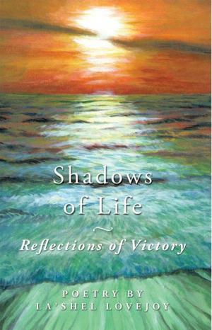Cover of the book Shadows of Life - Reflections of Victory by Kathy A. Taheri