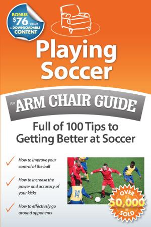 Cover of Playing Soccer: An Arm Chair Guide Full of 100 Tips to Getting Better at Soccer