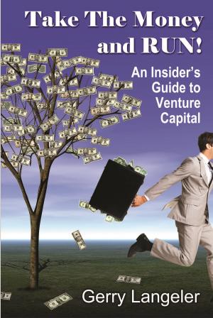 Cover of the book Take the Money and Run! An Insider's Guide to Venture Capital by Louis Ellman