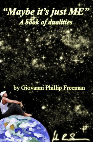 bigCover of the book Maybe it's just ME. A book of dualities by Giovanni Phillip Freeman by 