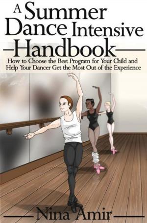 Cover of The Summer Dance Intensive Handbook: How to Choose the Best Program for Your Child and Help Your Dancer Get the Most Out of the Experience