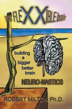 Cover of the book Your Flexxible Brain Neuro-Nastics Building a Bigger Better Brain by Donald Sinclair