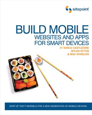 Cover of the book Build Mobile Websites and Apps for Smart Devices by Craig Buckler, Ilya Bodrov-Krukowski, Claudio Ribeiro, Tiffany B Brown, David Attard, Ahmed Bouchefra