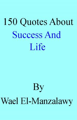 Cover of the book 150 Quotes About Success And Life by Adrenna B Alkhas
