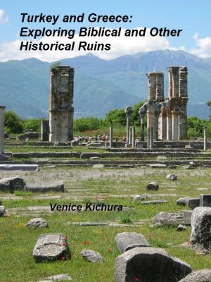 Cover of the book Turkey and Greece: Exploring Biblical and Other Historical Ruins by Venice Kichura