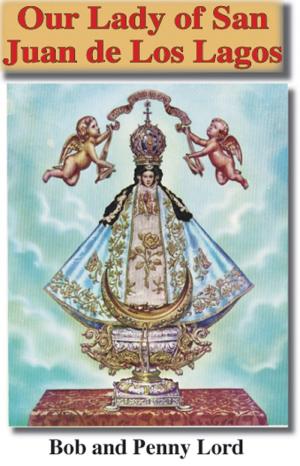 Cover of the book Our Lady of San Juan de Los Lagos by Penny Lord, Bob Lord