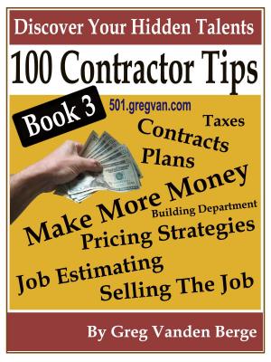 Cover of the book 100 Tips For Contractors: Book 3 by Greg Vanden Berge