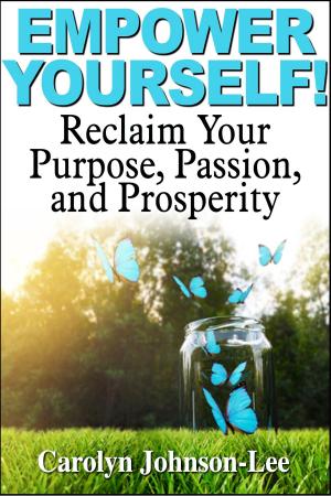 Cover of the book Empower Yourself! Reclaim Your Purpose, Passion, and Prosperity. by Jacqueline Carl