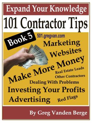 Cover of the book 101 Tips For Contractors: Book 5 by Greg Vanden Berge