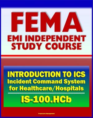 Cover of the book 21st Century FEMA Study Course: Introduction to the Incident Command System (ICS 100) for Healthcare/Hospitals (IS-100.HCb) - National Incident Management System (NIMS) by Progressive Management