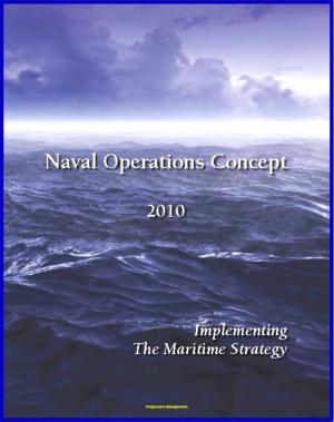 Cover of the book Naval Operations Concept 2010: Maritime Security, Power Projection, Force Structure, Seapower Strategy for Navy, Marines, and Coast Guard by Progressive Management
