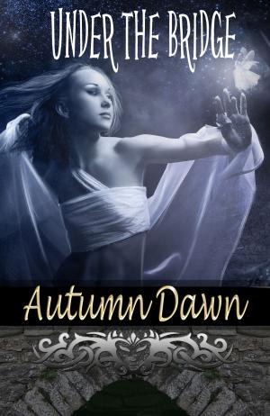Cover of the book Under the Bridge by Autumn Dawn