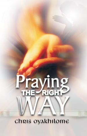 Cover of the book Praying The Right Way by Chris Oyakhilome