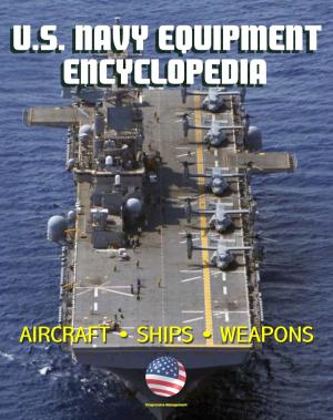 Cover of U.S. Navy Equipment Encyclopedia: Aircraft, Ships, Weapons, Programs, and Systems - Fighter Jets, Aircraft Carriers, Submarines, Surface Combatants, Missiles, plus the Navy Program Guide