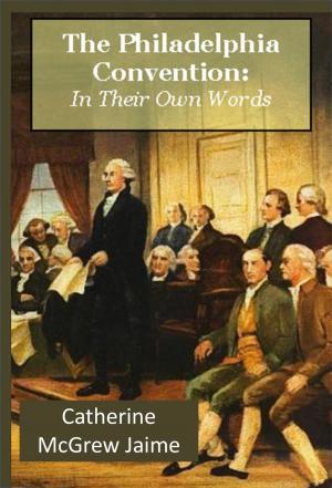 Cover of the book The Philadelphia Convention: In Their Own Words by Catherine McGrew Jaime