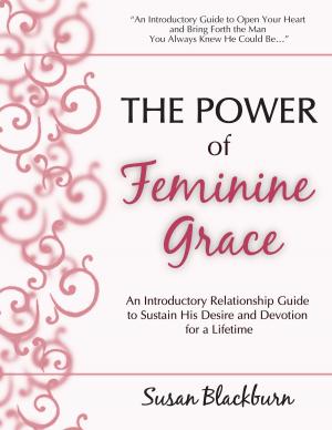 Book cover of The Power of Feminine Grace: An Introductory Relationship Guide to Sustain His Devotion and Desire for a Lifetime