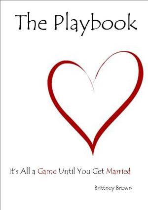 Cover of the book The Playbook: It's All a Game Until You Get Married by Shyla Colt