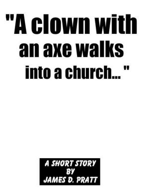 Cover of the book "A clown with an axe walks into a church..." by James Pratt