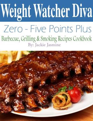 Cover of the book Weight Watcher Diva Zero-Five Points Plus Barbecue, Grilling & Smoker Recipes Cookbook by Lee Heyward