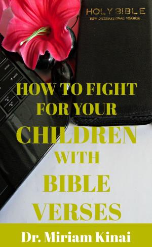Cover of the book How to Fight for your Children with Bible Verses by Miriam Kinai