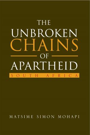 Cover of the book The Unbroken Chains of Apartheid by P. L. Ditshego