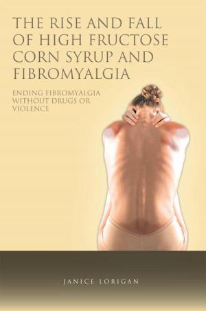 Cover of the book The Rise and Fall of High Fructose Corn Syrup and Fibromyalgia by Howie Snider