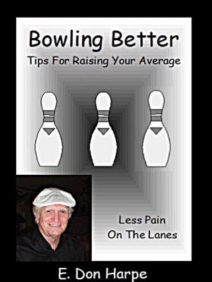 Cover of the book Bowling Better: Tips To Improve Your Average by E. Don Harpe