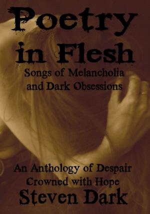 Cover of the book Poetry in Flesh Songs of Melancholia and Dark Obsessions by Leeza Wilson