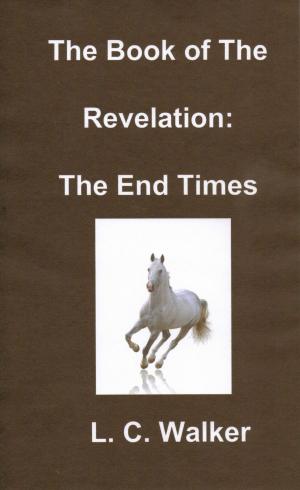 Cover of the book The Book of The Revelation: The End Times by L C Walker