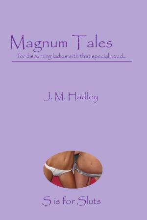Cover of the book Magnum Tales ~ S is for Sluts by J.M. Hadley