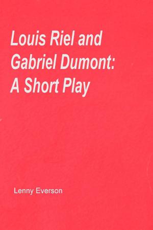 Cover of the book Louis Riel and Gabriel Dumont: A Short Play by Lenny Everson
