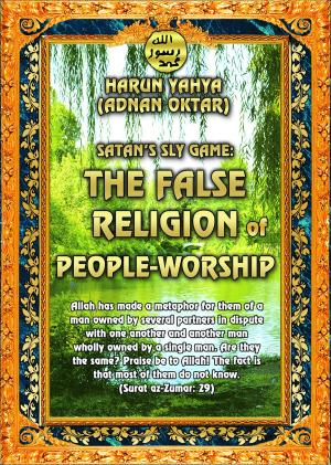 Cover of the book The False Religion of People Worship by Harun Yahya (Adnan Oktar)