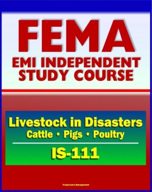 Cover of the book 21st Century FEMA Study Course: Livestock in Disasters (IS-111) - For Farmers, Extension Agents - Cattle, Pigs, Poultry, Floods, Storms by José Manuel Moreira Batista