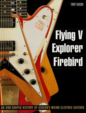 Cover of the book Flying V, Explorer, Firebird by Tony Bacon