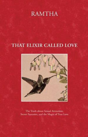 Cover of the book That Elixir Called Love: The Truth about Sexual Attraction, Secret Fantasies, and the Magic of True Love by Elise Thornton