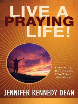 Cover of the book Live a Praying Life Trade Book: Open Your Life to God's Power and Provision by Ed Stetzer, Philip Nation