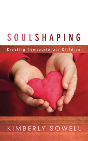 Cover of the book Soul Shaping: Creating Compassionate Children by Jennifer Kennedy Dean
