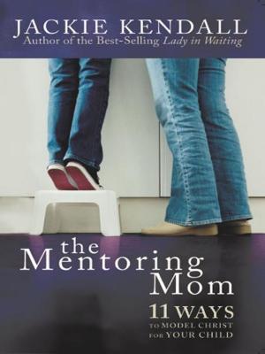 Book cover of The Mentoring Mom: 11 Ways to Model Christ for Your Child