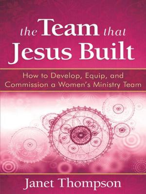 Cover of the book The Team That Jesus Built: How to Develop, Equip, and Commission a Women’s Ministry Team by Jennifer Slattery