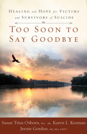 Cover of the book Too Soon to Say Goodbye: Healing and Hope for Victims and Survivors of Suicide by Billie Jauss