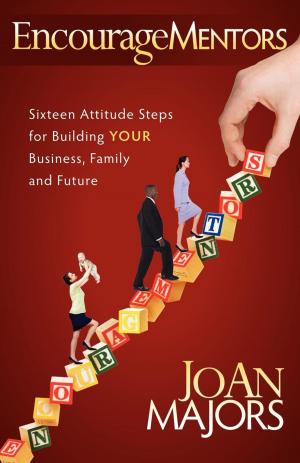 Cover of the book Encouragementors: Sixteen Attitude Steps for Building Your Business, Family and Future by Lee H. Baucom, Ph.D.