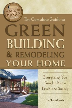 Cover of the book The Complete Guide to Green Building & Remodeling Your Home: Everything You Need to Know Explained Simply by Atlantic Publishing Group Atlantic Publishing Group