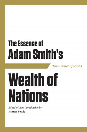 Cover of the book The Essence of Adam Smith's Wealth of Nations by Hunter Lewis